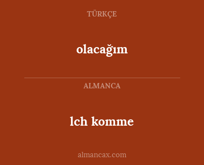 lch komme - olacağım