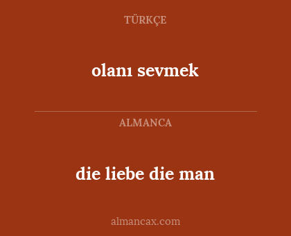 die liebe die man - olanı sevmek