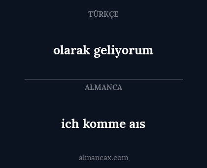 ich komme aıs - olarak geliyorum