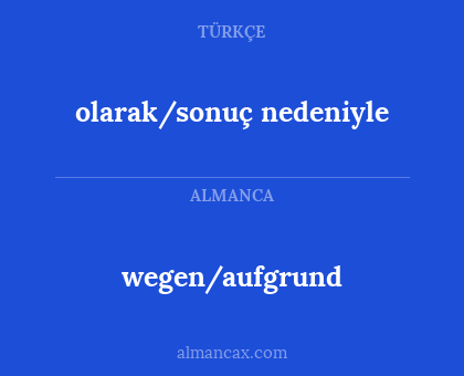 wegen/aufgrund - olarak/sonuç nedeniyle