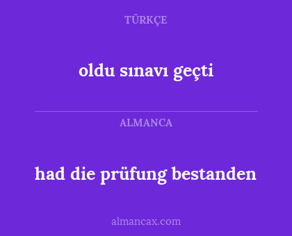 oldu sınavı geçti - had die prüfung bestanden