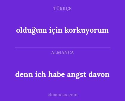 denn ich habe angst davon - olduğum için korkuyorum