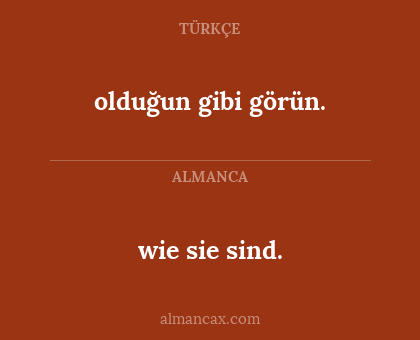 olduğun gibi görün. - wie sie sind.