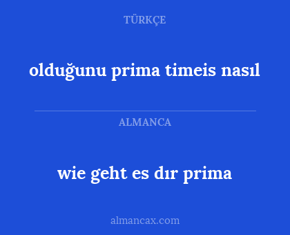 olduğunu prima timeis nasıl - wie geht es dır prima