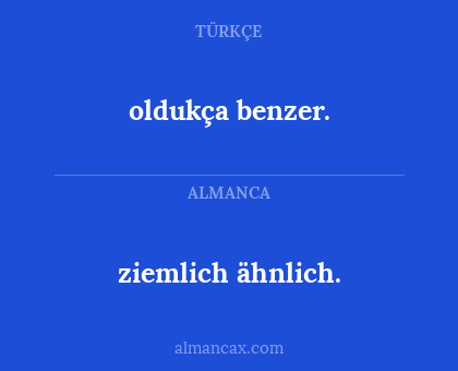 ziemlich ähnlich. - oldukça benzer.