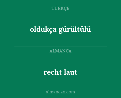 recht laut - oldukça gürültülü