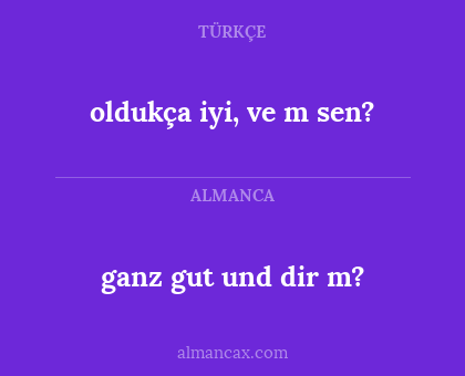 oldukça iyi, ve m sen? - ganz gut und dir m?