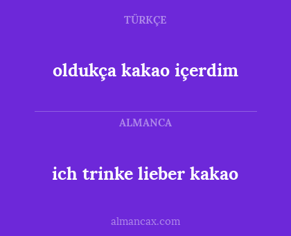 oldukça kakao içerdim - ich trinke lieber kakao