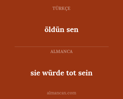 öldün sen - sie würde tot sein