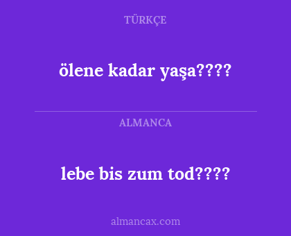 ölene kadar yaşa???? - lebe bis zum tod????