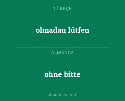 ohne bitte - olmadan lütfen