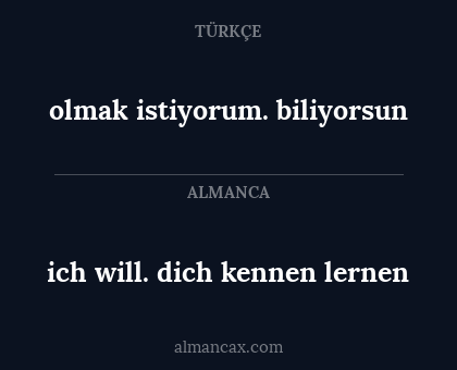 ich will. dich kennen lernen - olmak istiyorum. biliyorsun