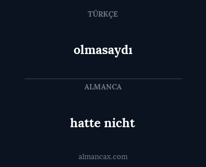 hatte nicht - olmasaydı