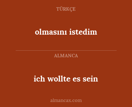 olmasını istedim - ich wollte es sein