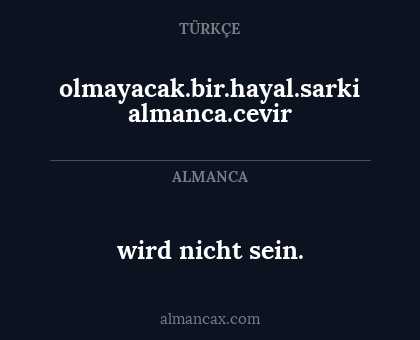 wird nicht sein. - olmayacak.bir.hayal.sarki
almanca.cevir