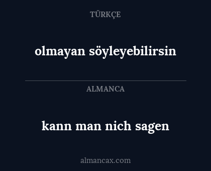 kann man nich sagen - olmayan söyleyebilirsin