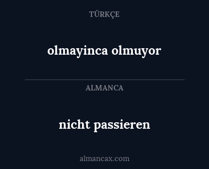 nicht passieren - olmayinca olmuyor