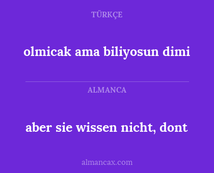 aber sie wissen nicht, dont - olmicak ama biliyosun dimi
