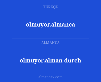 olmuyor.almanca - olmuyor.alman durch