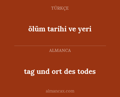 tag und ort des todes - ölüm tarihi ve yeri