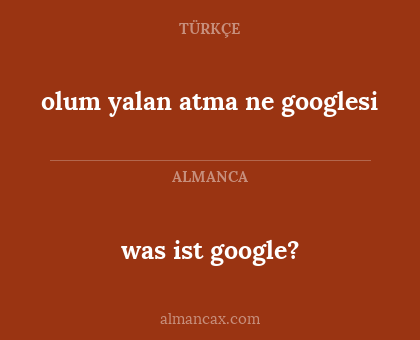olum yalan atma ne googlesi - was ist google?