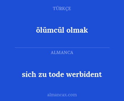 ölümcül olmak - sich zu tode werbident