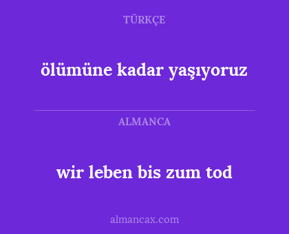 ölümüne kadar yaşıyoruz - wir leben bis zum tod