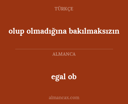 egal ob - olup olmadığına bakılmaksızın