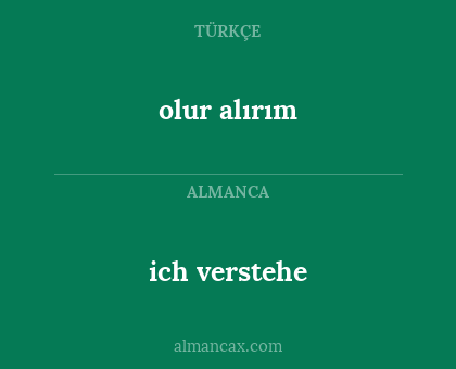 ich verstehe - olur alırım