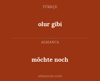 möchte noch - olur gibi
