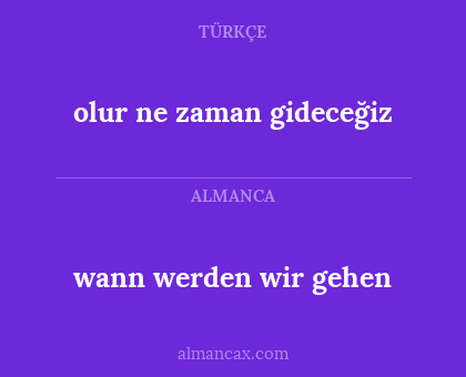olur ne zaman gideceğiz - wann werden wir gehen