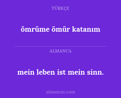 ömrüme ömür katanım - mein leben ist mein sinn.