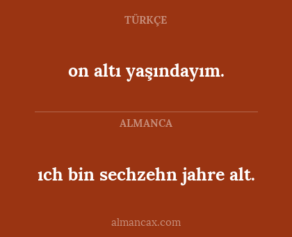 on altı yaşındayım. - ıch bin sechzehn jahre alt.