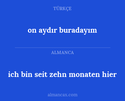 on aydır buradayım - ich bin seit zehn monaten hier