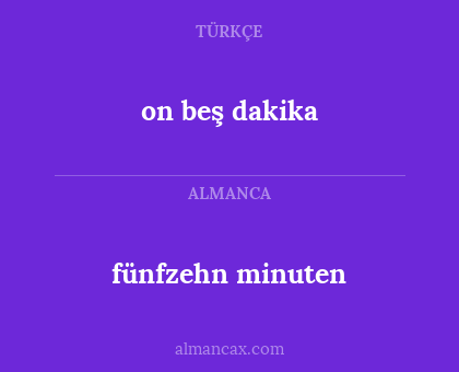 fünfzehn minuten - on beş dakika