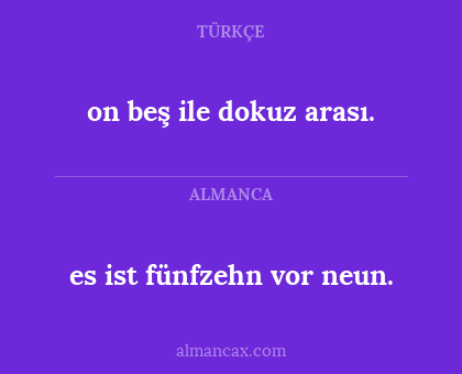 es ist fünfzehn vor neun. - on beş ile dokuz arası.