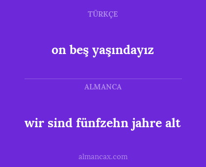 on beş yaşındayız - wir sind fünfzehn jahre alt