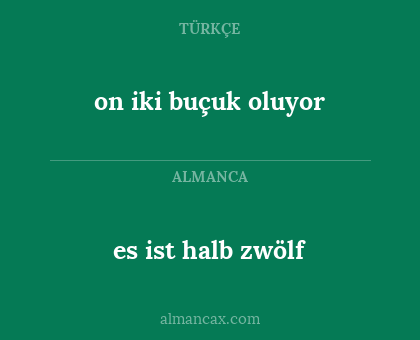 es ist halb zwölf - on iki buçuk oluyor
