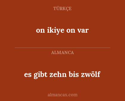 es gibt zehn bis zwölf - on ikiye on var
