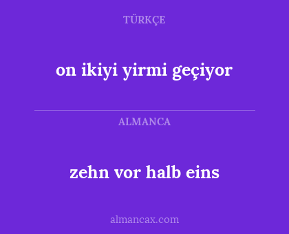 zehn vor halb eins - on ikiyi yirmi geçiyor