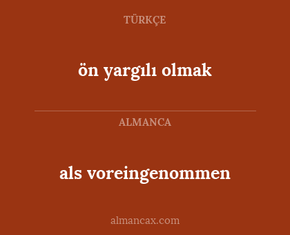 als voreingenommen - ön yargılı olmak