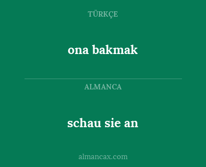 schau sie an - ona bakmak