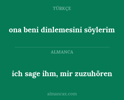ich sage ihm, mir zuzuhören - ona beni dinlemesini söylerim