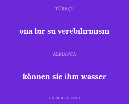 können sie ihm wasser - ona bır su verebılırmısın