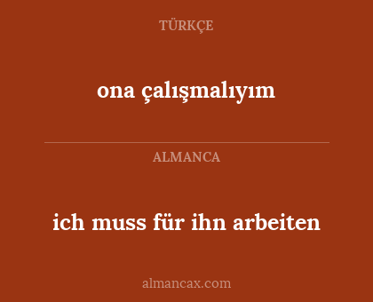 ona çalışmalıyım - ich muss für ihn arbeiten