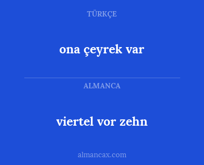 ona çeyrek var - viertel vor zehn
