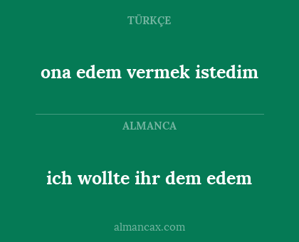 ona edem vermek istedim - ich wollte ihr dem edem