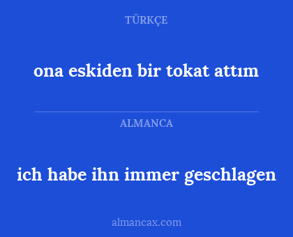 ona eskiden bir tokat attım - ich habe ihn immer geschlagen