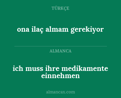 ona ilaç almam gerekiyor - ich muss ihre medikamente einnehmen