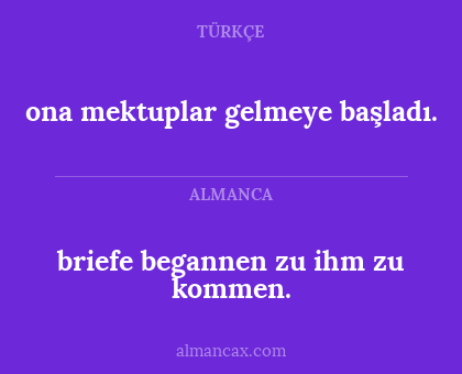 ona mektuplar gelmeye başladı. - briefe begannen zu ihm zu kommen.